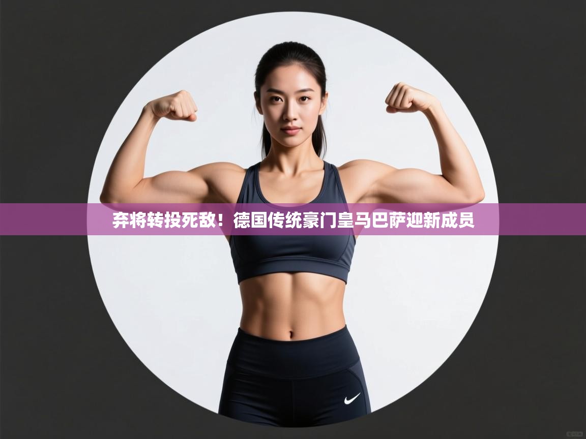 弃将转投死敌!德国传统豪门皇马巴萨迎新成员 第2张