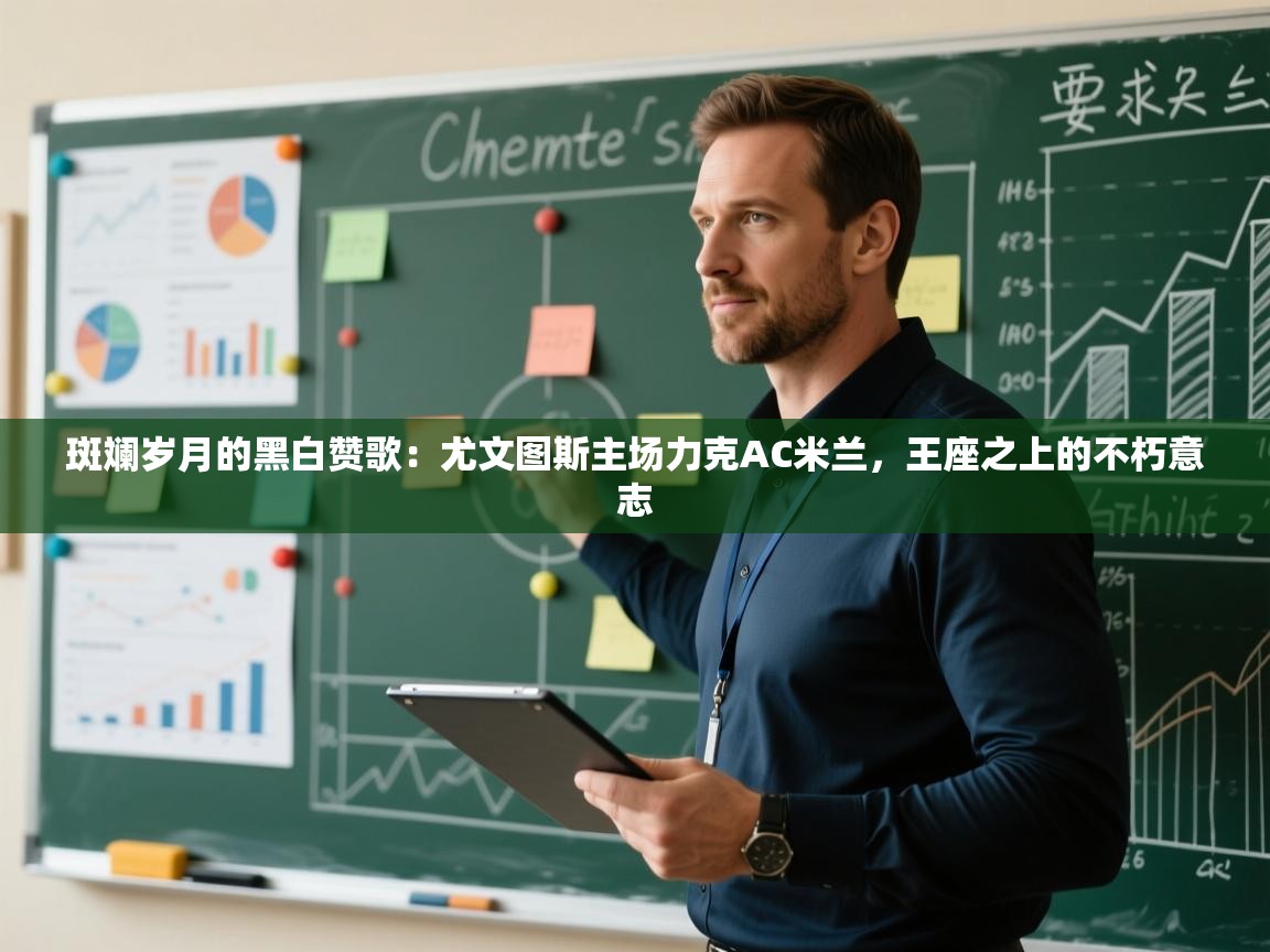 斑斓岁月的黑白赞歌：尤文图斯主场力克AC米兰，王座之上的不朽意志  第2张