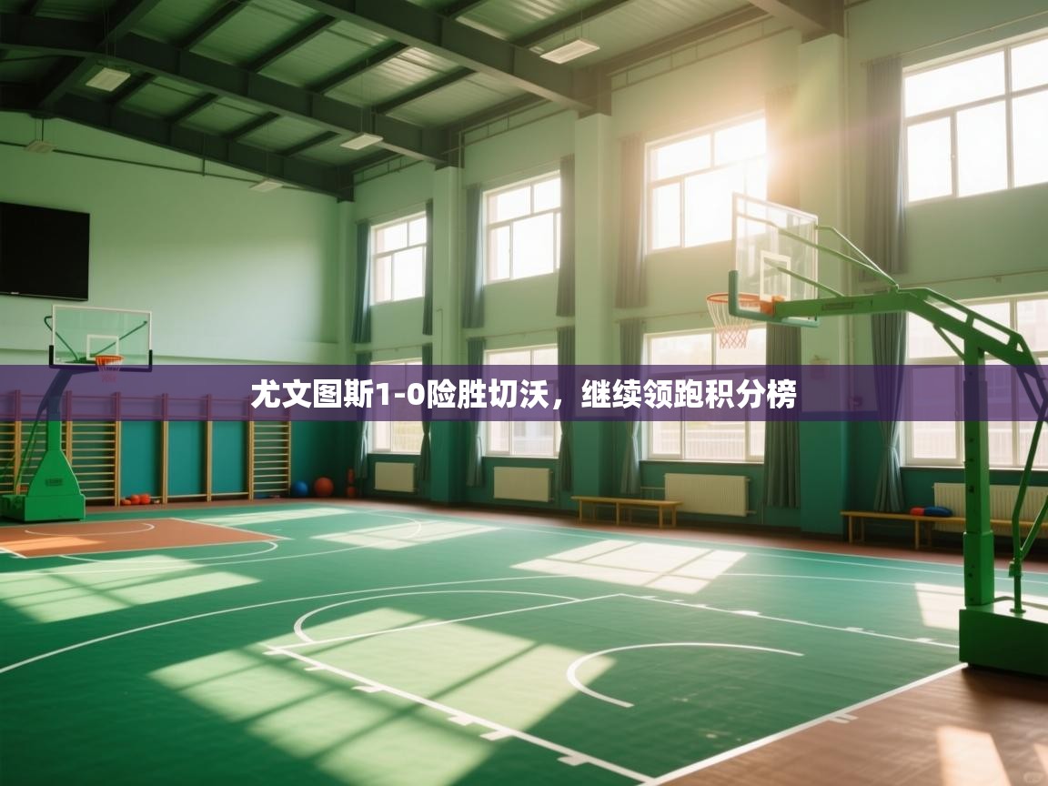 尤文图斯1-0险胜切沃，继续领跑积分榜  第1张