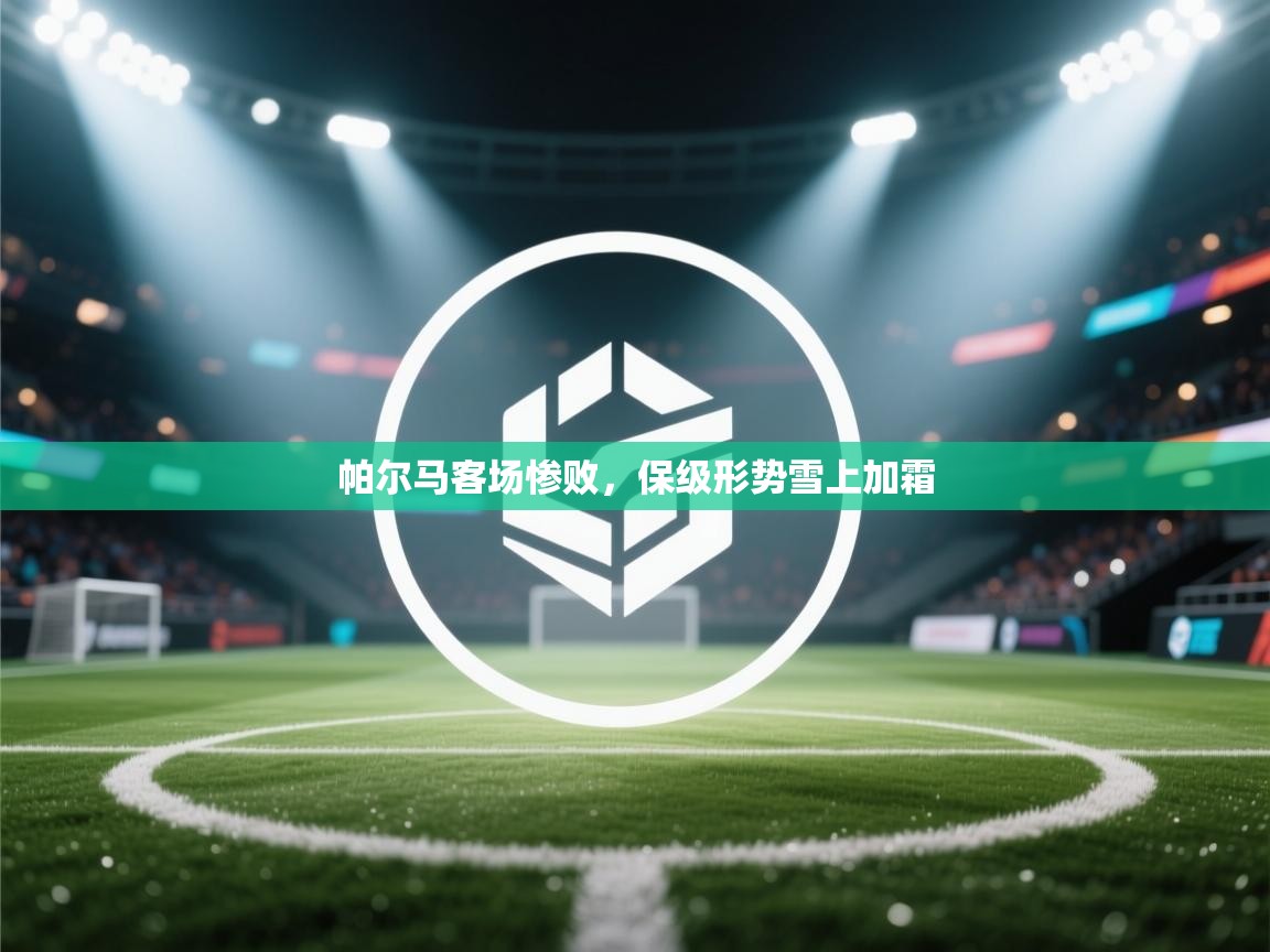 帕尔马客场惨败，保级形势雪上加霜  第1张