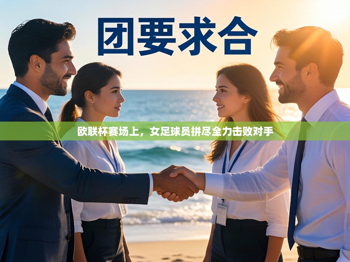 欧联杯赛场上,女足球员拼尽全力击败对手 第1张